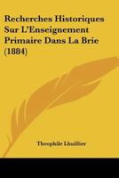 Recherches Historiques Sur l'Enseignement Primaire Dans La Brie (Classic Reprint) 1141821346 Book Cover