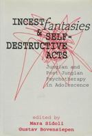 Incest Fantasies and Self-Destructive Acts in Adolescence: Jungian and Post-Jungian Psychotherapy in Adolescence 1412853877 Book Cover