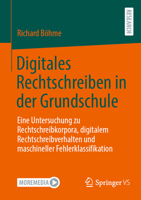 Digitales Rechtschreiben in der Grundschule: Eine Untersuchung zu Rechtschreibkorpora, digitalem Rechtschreibverhalten und maschineller Fehlerklassifikation (German Edition) 3658464305 Book Cover