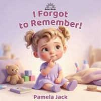I Forgot to Remember: A Heartfelt Story About Forgetfulness, Responsibility, and Trying Again (Better Words) 1972652885 Book Cover