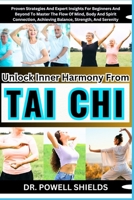Unlock Inner Harmony From TAI CHI: Proven Strategies And Expert Insights For Beginners And Beyond To Master The Flow Of Mind, Body And Spirit Connection, Achieving Balance, Strength, And Serenity B0CNZPQLJ6 Book Cover