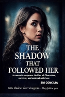 The Shadow That Followed Her: A romantic suspense thriller of obsession, survival and unbreakable B0G719Z8QK Book Cover