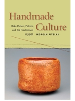 Handmade Culture: Raku Potters, Patrons, and Tea Practitioners in Japan 0824829700 Book Cover