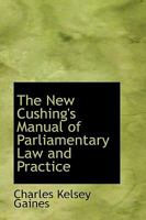 The New Cushing's Manual of Parliamentary Law and Practice 1015936148 Book Cover