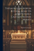 Thesaurus Sacrorum Rituum, Adjectis ...additionibus Cajetani Mariae Merati 128660950X Book Cover