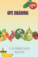 Gute Ernährung - 111 Tage Ernährungstagebuch zum Ausfüllen: Abnehmtagebuch zum Ausfüllen | Für alle Ernährungsformen | Motivationssprüche | ... Schlaf und Wasser | Tagebuch (German Edition) 1657977919 Book Cover
