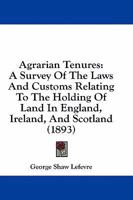 Agrarian Tenures; A Survey of the Laws and Customs Relating to the Holding of Land in England, Ireland, and Scotland and of the Reforms Therein During Recent Years 1018252347 Book Cover