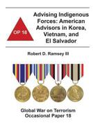 Advising Indigenous Forces: American Advisors in Korea, Vietnam, and El Salvador (Global War on Terrorism Occasional Paper) 0160767229 Book Cover