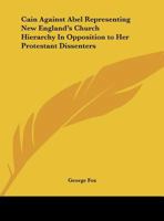 Cain Against Abel Representing New England's Church Hierarchy In Opposition to Her Protestant Dissenters 0766168182 Book Cover