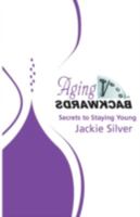 Aging Backwards: Secrets to Staying Young 0981900909 Book Cover