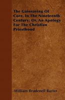 The Gainsaying of Core in the Nineteenth Century, Or, an Apology for the Christian Priesthood 1104390078 Book Cover