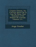 L'Espion Chinois: Ou, l'Envoye Secret de la Cour de Pekin, Pour Examiner l'Etat Pr�sent de l'Europe: Traduit Du Chinois, Volumes 3-4 1373759569 Book Cover