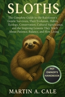 SLOTHS: The Complete Guide to the Rainforest’s Gentle Survivors, Their Evolution, Habits, Ecology, Conservation, Cultural Significance, and the ... About Patience, Balance, and Slow Living. B0FR2GT7FM Book Cover
