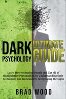 Dark Psychology Ultimate Guide: Learn how to Analyze People and get rid of Manipulative Personalities by Understanding Their Techniques and Immediately Recognizing the Signs 1393047130 Book Cover