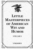 Little Masterpieces of American Wit and Humor - Volume 1 1523754494 Book Cover