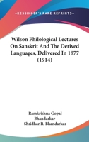 Wilson Philological Lectures on Sanskrit and the Derived Languages Delivered in 1877 0548864470 Book Cover