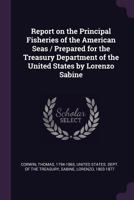 Report on the Principal Fisheries of the American Seas / Prepared for the Treasury Department of the United States by Lorenzo Sabine 1175925705 Book Cover