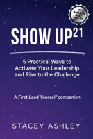 Show Up21: 5 Practical Ways to Activate Your Leadership and Rise to the Challenge 0645100609 Book Cover