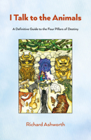 I Talk to the Animals: A Definitive Guide to the Four Pillars of Destiny 1803418990 Book Cover