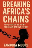 Breaking Africa’s Chains: A New Generation Rises: Empowering Africa’s Youth through Heritage, Identity, and Hope. B0GQT9JG96 Book Cover