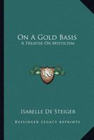 On A Gold Basis: A Treatise On Mysticism 116293297X Book Cover
