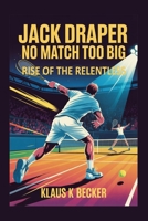 JACK DRAPER: NO MATCH TOO BIG: Rise of the Relentless B0F7SFXVTJ Book Cover
