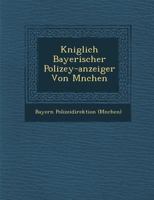 Kniglich Bayerischer Polizey-anzeiger Von Mnchen 1249960770 Book Cover