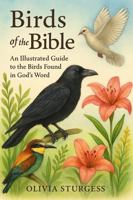 Birds of the Bible: An Illustrated Guide to the Birds Found in God’s Word 1967791058 Book Cover