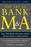 The Art of Bank M&A: Buying, Selling, Merging, and Investing in Regulated Depository Institutions in the New Environment 0071799567 Book Cover