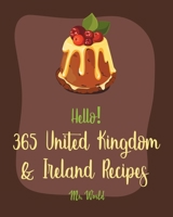 Hello! 365 United Kingdom & Ireland Recipes: Best United Kingdom & Ireland Cookbook Ever For Beginners [Ground Beef Recipes, Pound Cake Recipes, Irish Stew Recipe, Scottish Dessert Recipes] [Book 1] B085HMDH2L Book Cover
