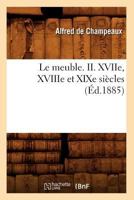 Le Meuble. II. Xviie, Xviiie Et Xixe Sia]cles (A0/00d.1885) 2012569765 Book Cover