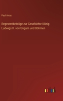Regestenbeitrage Zur Geschichte Konig Ludwigs II. Von Ungarn Und Bohmen 3846024236 Book Cover