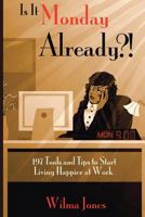 Is It Monday Already?!: 197 Tools and Tips to Start Living Happier at Work 1535176229 Book Cover