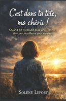 C’est dans ta tête, ma chérie !: Quand on n’écoute plus une femme, elle cherche ailleurs pour survivre B0GMD7M9D3 Book Cover