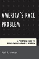 America's Race Problem: A Practical Guide to Understanding Race in America 0761845720 Book Cover