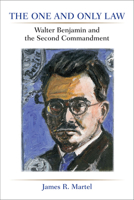 The One and Only Law: Walter Benjamin and the Second Commandment 0472052306 Book Cover