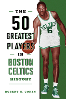 The 50 Greatest Players in Boston Celtics History 1493076930 Book Cover