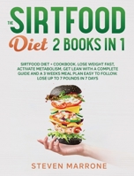 The Sirtfood Diet 2 Books in 1: Sirtfood Diet + Cookbook. Lose weight Fast, Activate Metabolism, Get Lean With a Complete Guide and a 3 Weeks Meal Plan Easy to Follow. Lose up to 7 Pounds in 7 Days 1801138265 Book Cover
