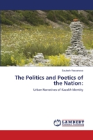 The Politics and Poetics of the Nation:: Urban Narratives of Kazakh Identity 3838303334 Book Cover