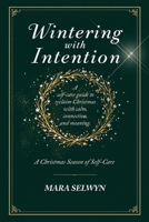 Wintering with Intention: A Christmas Season of Self-Care: A Holiday Self-Care Workbook for Rest, Reflection, and Renewal 4294811455 Book Cover