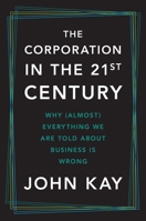 The Corporation in the Twenty-First Century: Why (Almost) Everything We Are Told About Business Is Wrong 030028019X Book Cover