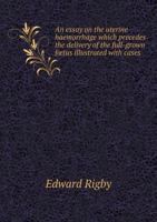 An Essay on the Uterine Haemorrhage Which Precedes the Delivery of the Full-Grown F Tus Illustrated with Cases 5518522320 Book Cover