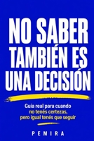 NO SABER TAMBIÉN ES UNA DECISIÓN: Guía real para cuando no tenés certezas, pero igual tenés que seguir (Spanish Edition) B0GL2DD3TR Book Cover