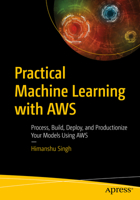 Practical Machine Learning with AWS : Process, Build, Deploy and Productionize Your Models Using AWS 1484262212 Book Cover