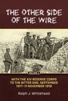 The Other Side of the Wire. Volume 4: To the Bitter End with the XIV Reserve Corps, September 1917 to 11 November 1918 1912390884 Book Cover