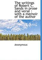 The Writings of Robert C. Sands: In Prose and Verse 1357381441 Book Cover