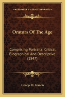 Orators of the Age: Comprising Portraits, Critical, Biographical, and Descriptive 1425531016 Book Cover