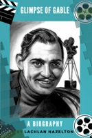 Glimpse of Gable. A Biography 0994589387 Book Cover