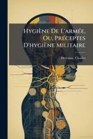 Hygiène De L'armée, Ou, Préceptes D'hygiène Militaire: A L'usage Des Officiers Et Des Sous-officiers De L'armée 1246913178 Book Cover