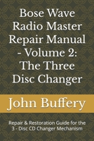 Bose Wave Radio Master Repair Manual - Volume 2: The Three Disc Changer: Repair & Restoration Guide for the 3 - Disc CD Changer Mechanism (Bose Wave Repair & Restoration Series) B0G5X37Y79 Book Cover